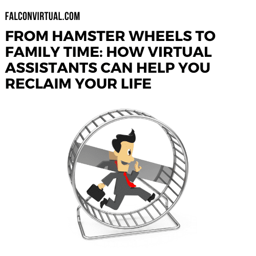 From Hamster Wheels to Family Time: How Virtual Assistants Can Help You Reclaim Your Life